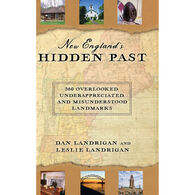 New England's Hidden Past: 360 Overlooked, Underappreciated and Misunderstood Landmarks by Dan & Leslie Landrigan