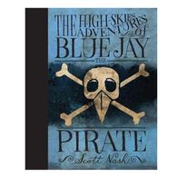 The High Skies Adventures Of Blue Jay The Pirate by Scott Nash