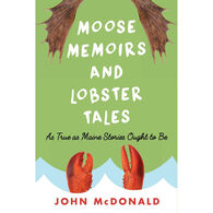 Moose Memoirs and Lobster Tales: As True as Maine Stories Ought to Be by John McDonald
