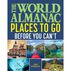 The World Almanac Places to Go Before You Cant, Text by John Rosenthal