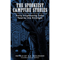 The Spookiest Campfire Stories: Forty Frightening Tales Told by the Firelight, Retold by S. E. Schlosser