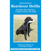Field Guide to Retriever Drills: Training Your Retriever at Home, in the Field, and on the Water by Benjamin H. Schleider III & Anthony Z Roettger