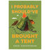 I Probably Shouldve Brought a Tent: Misadventures of a Wilderness Instructor by Erik Shonstrom
