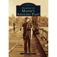 Images of America: Glimpses of Maine's Angling Past by Donald A. Wilson