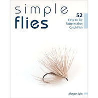 Simple Flies: 52 Easy-to-Tie Patterns that Catch Fish by Morgan Lyle