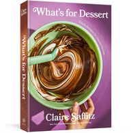 What's For Dessert: Simple Recipes For Dessert People: A Baking Book by Claire Saffitz