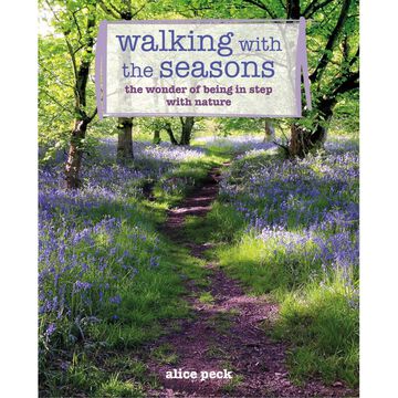 Walking with the Seasons: the wonder of being in step with nature by Alice Peck