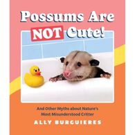 Possums Are NOT Cute!: And Other Myths about Nature's Most Misunderstood Critter by Ally Burguieres